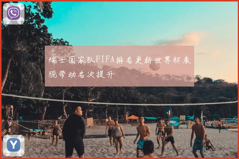 瑞士国家队FIFA排名更新世界杯表现带动名次提升