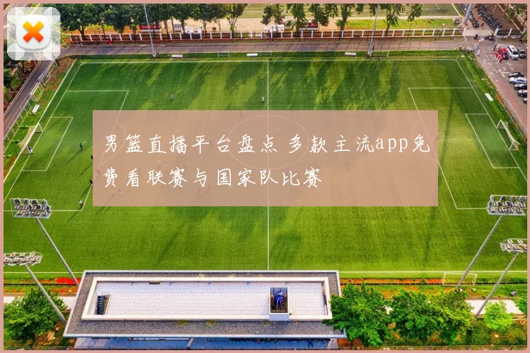 男篮直播平台盘点 多款主流app免费看联赛与国家队比赛