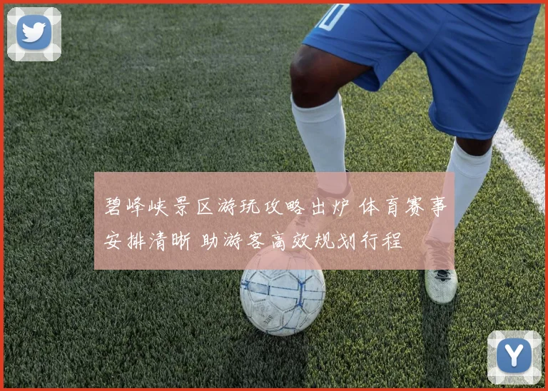 碧峰峡景区游玩攻略出炉 体育赛事安排清晰 助游客高效规划行程