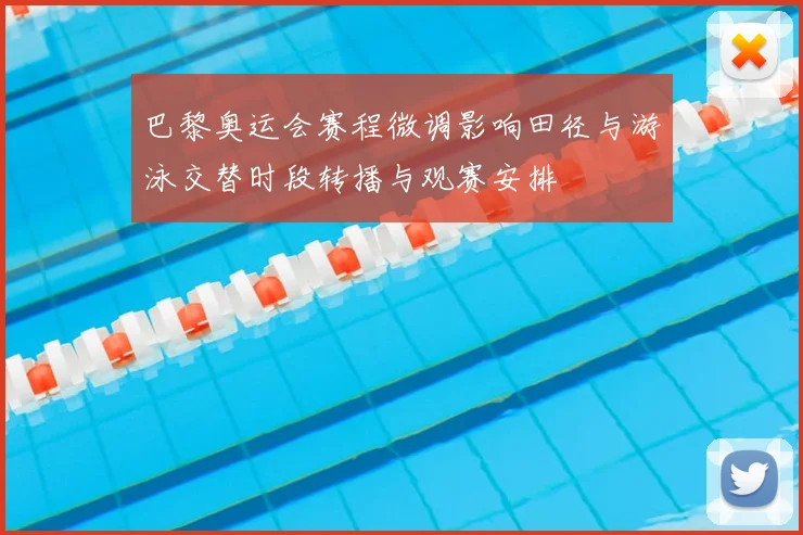 巴黎奥运会赛程微调影响田径与游泳交替时段转播与观赛安排