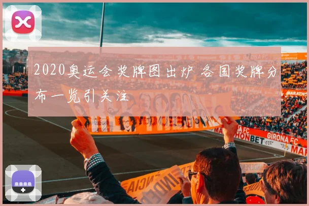 2020奥运会奖牌图出炉 各国奖牌分布一览引关注