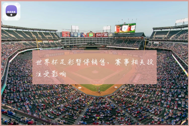 世界杯足彩暂停销售，赛事相关投注受影响